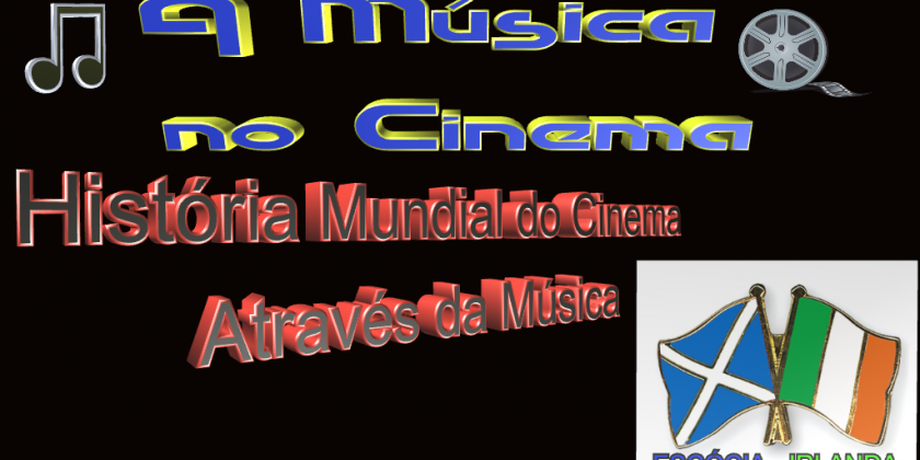 História Mundial do Cinema Através da Música na Escócia e Irlanda.