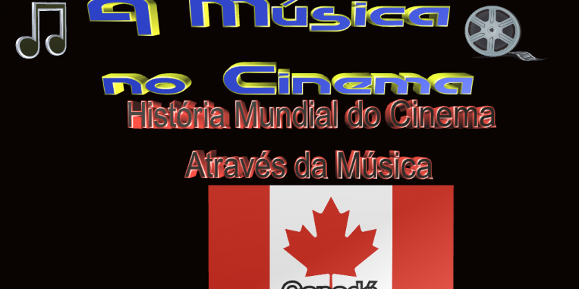 Os filmes e as trilhas dos filmes canadenses que fazem parte da história.